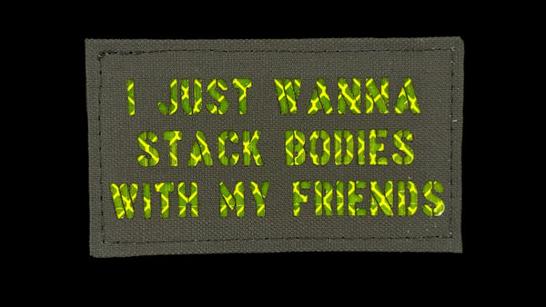 "I Just Wanna Stack Bodies With My Friends" - Quote Patch 3.5" x 2"